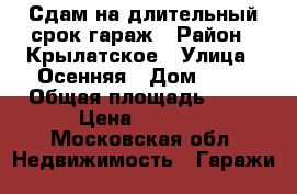 Сдам на длительный срок гараж › Район ­ Крылатское › Улица ­ Осенняя › Дом ­ 15 › Общая площадь ­ 20 › Цена ­ 6 000 - Московская обл. Недвижимость » Гаражи   